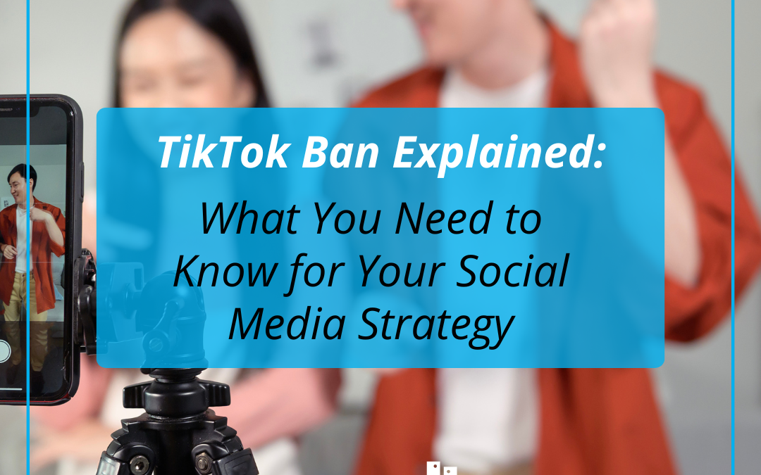 TikTok Ban Explained: What You Need to Know for Your Social Media Strategy